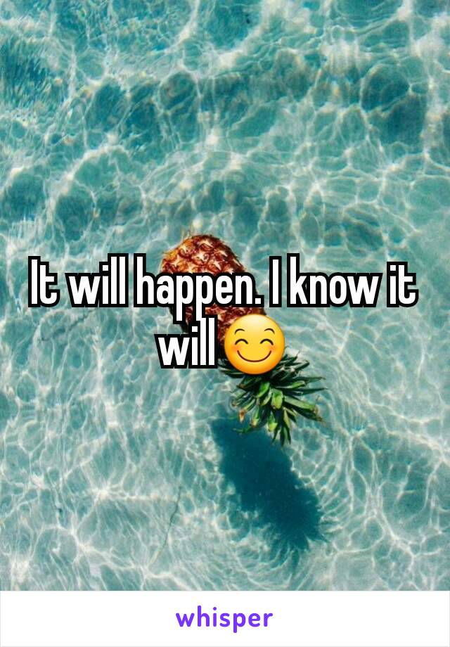 It will happen. I know it will😊