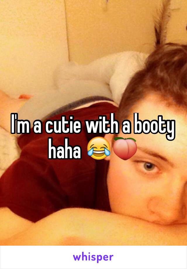 I'm a cutie with a booty haha 😂🍑