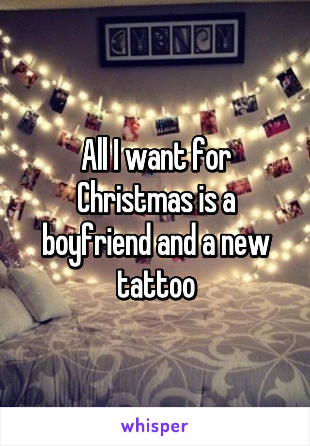 All I want for Christmas is a boyfriend and a new tattoo