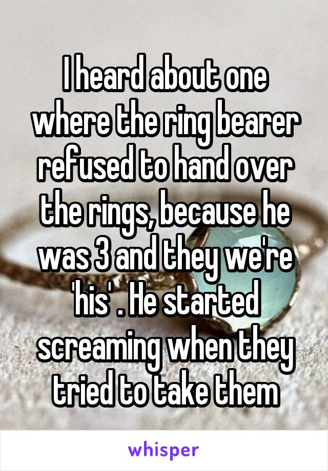 I heard about one where the ring bearer refused to hand over the rings, because he was 3 and they we're 'his' . He started screaming when they tried to take them