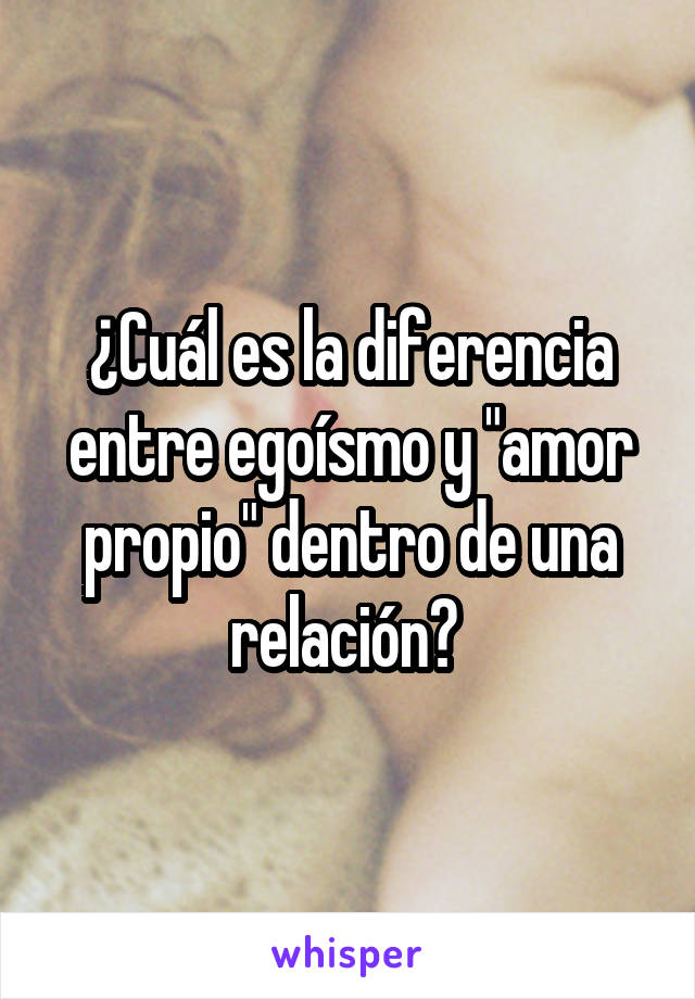 ¿Cuál es la diferencia entre egoísmo y "amor propio" dentro de una relación? 