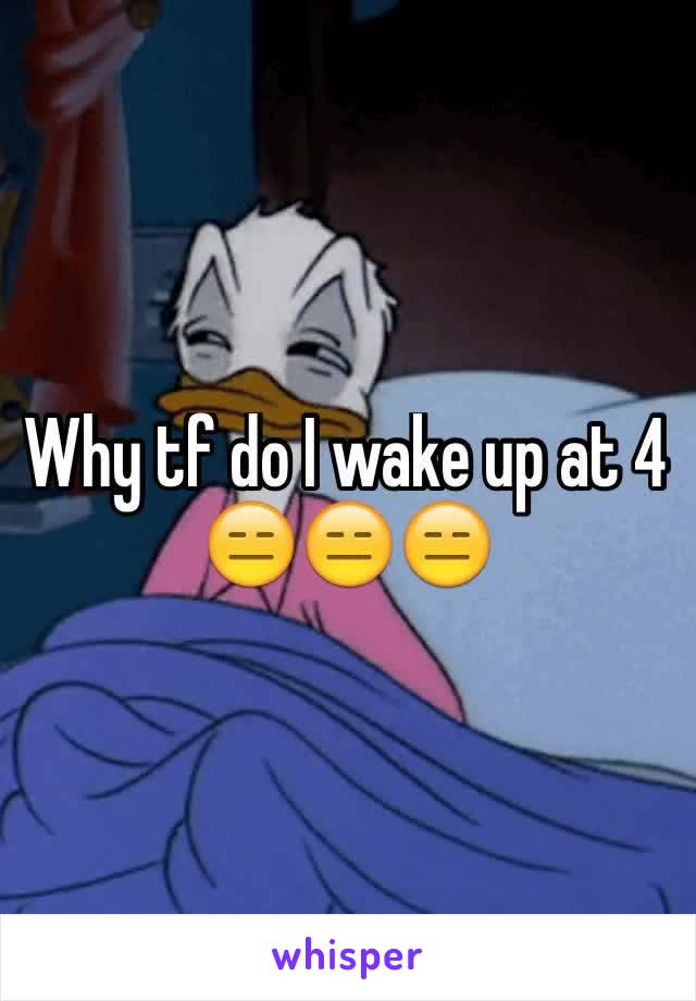 Why tf do I wake up at 4 😑😑😑
