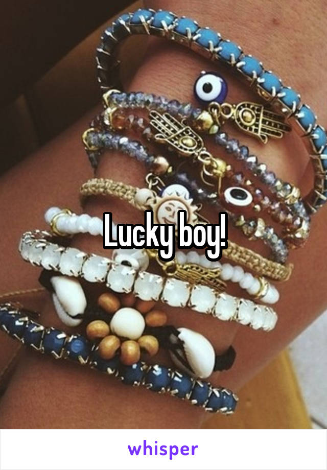 Lucky boy!