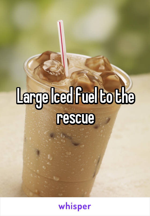 Large Iced fuel to the rescue