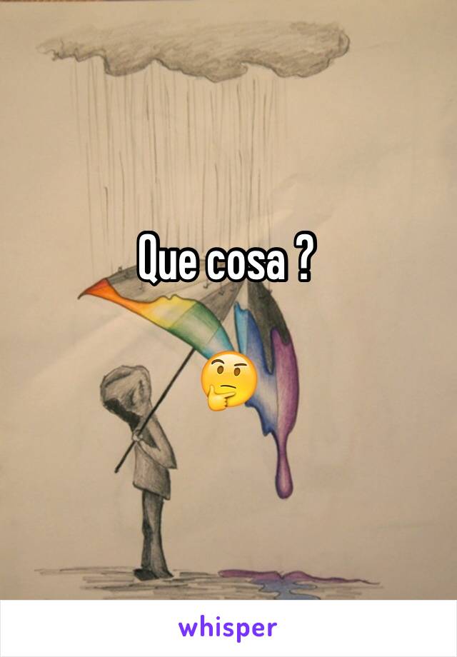 Que cosa ? 

🤔