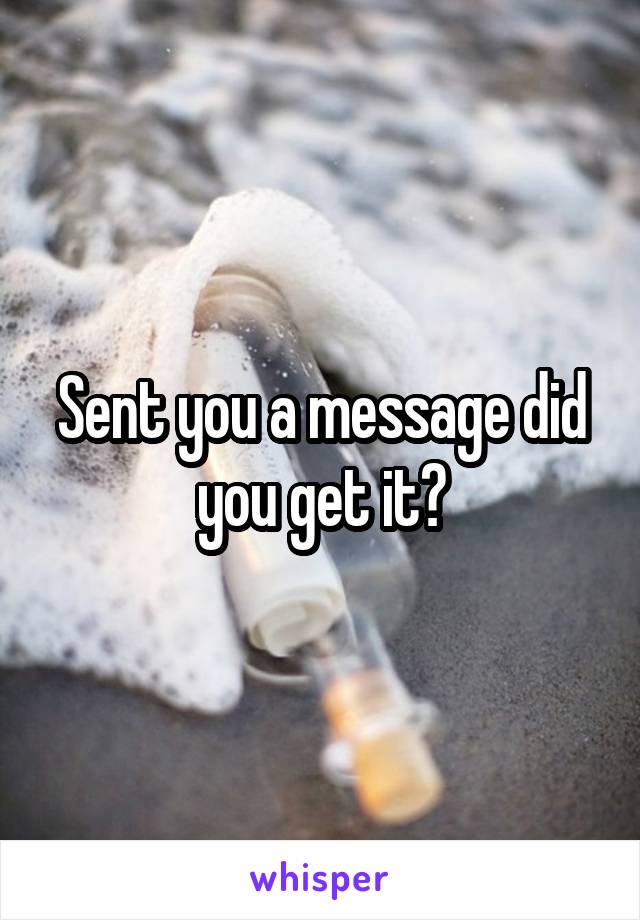 Sent you a message did you get it?