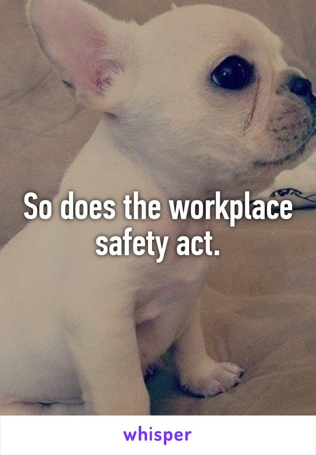 So does the workplace safety act.