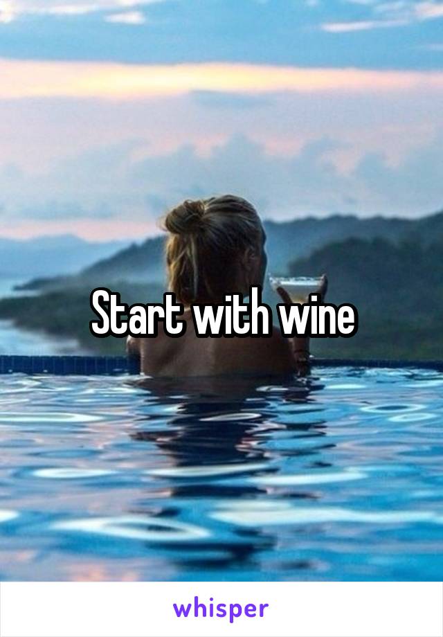 Start with wine