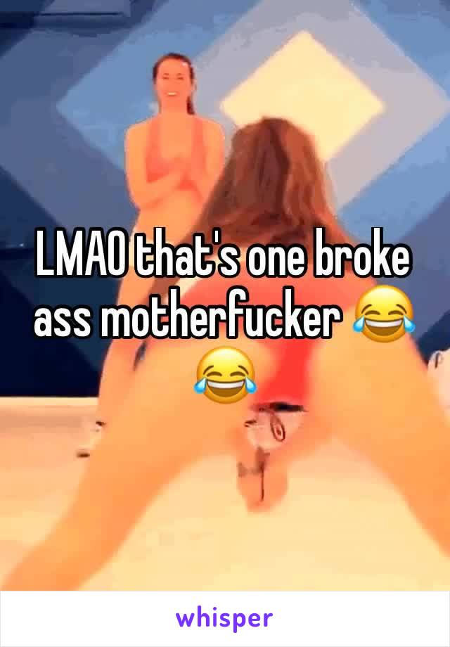 LMAO that's one broke ass motherfucker 😂😂