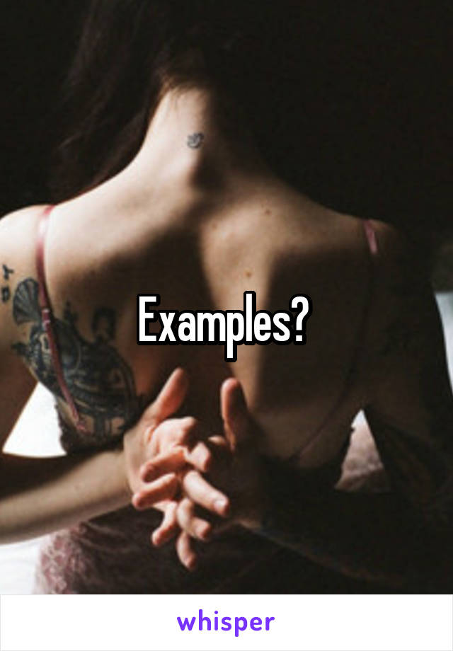 Examples? 