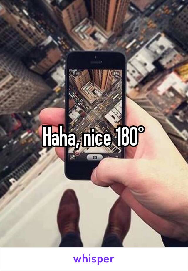 Haha, nice 180°