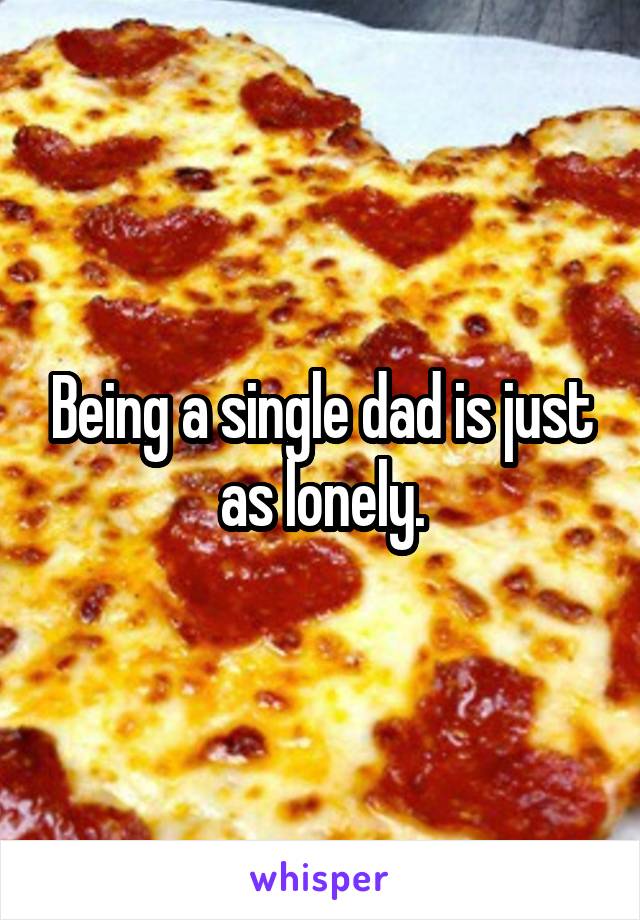 Being a single dad is just as lonely.