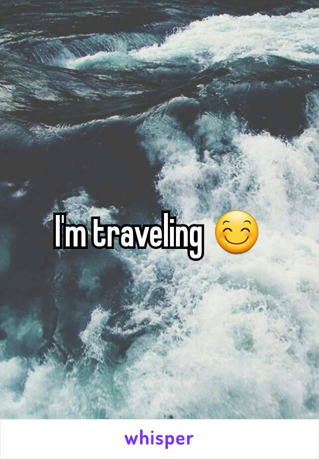 I'm traveling 😊