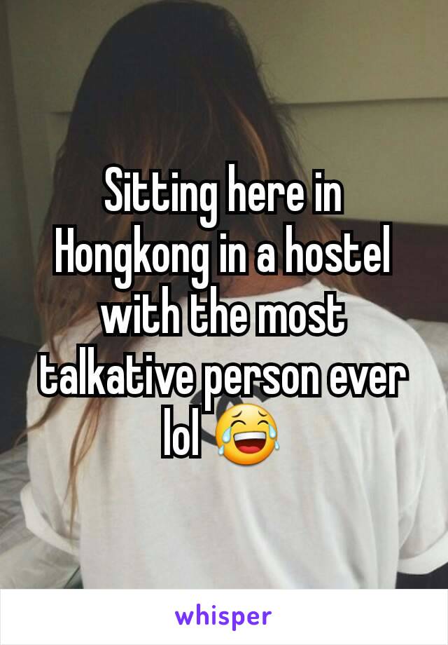 Sitting here in Hongkong in a hostel with the most talkative person ever lol 😂