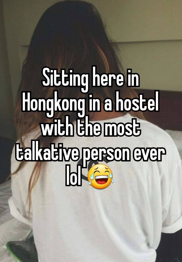 Sitting here in Hongkong in a hostel with the most talkative person ever lol 😂