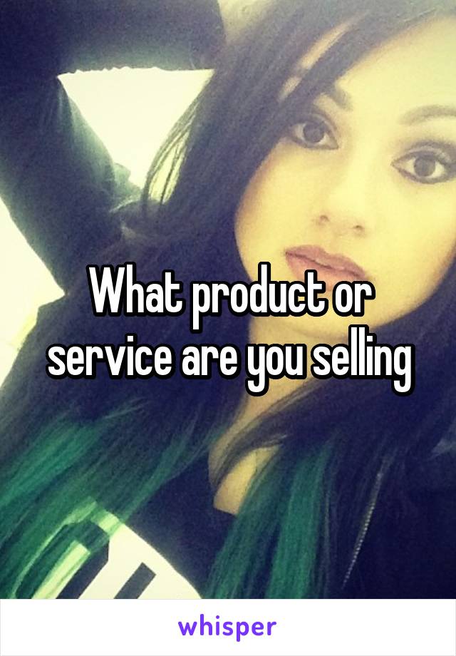 What product or service are you selling