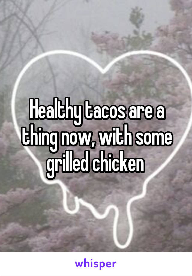 Healthy tacos are a thing now, with some grilled chicken 