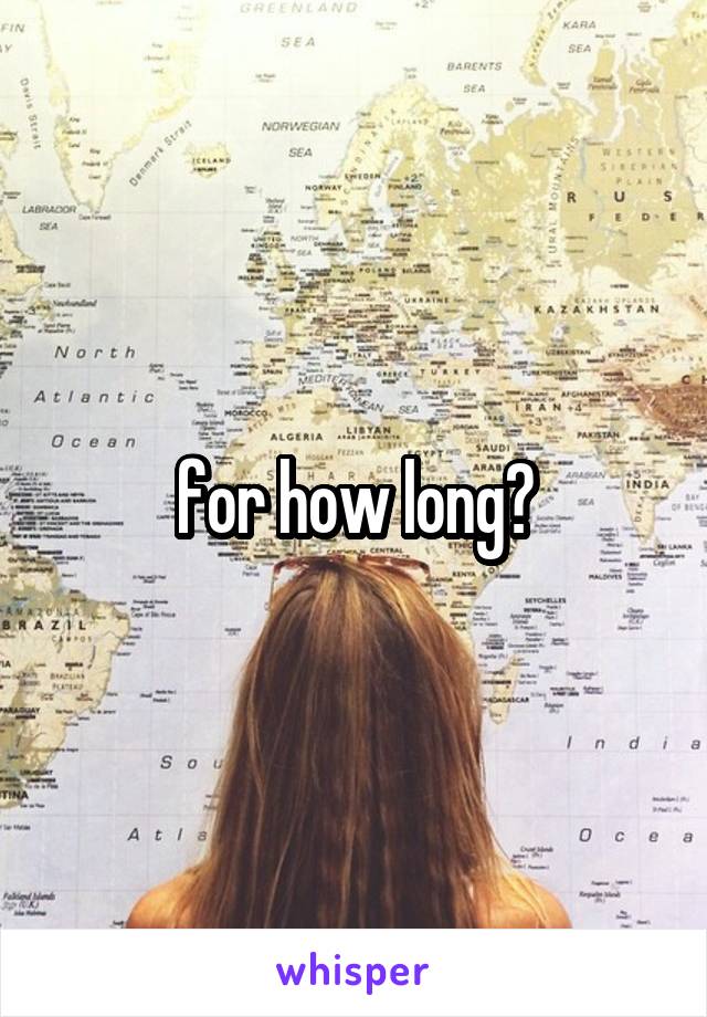 for how long?