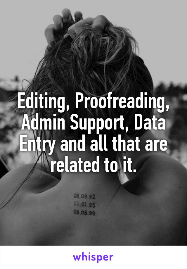 Editing, Proofreading, Admin Support, Data Entry and all that are related to it.