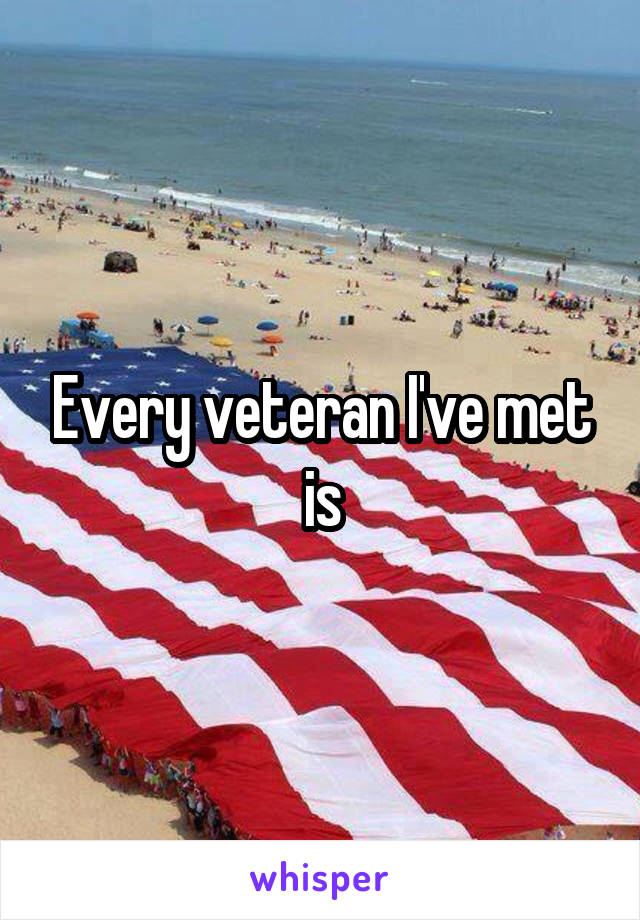 Every veteran I've met is