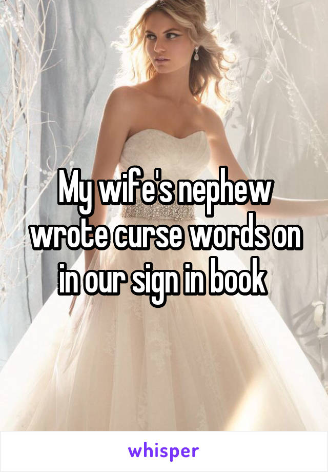 My wife's nephew wrote curse words on in our sign in book 