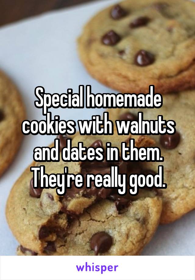 Special homemade cookies with walnuts and dates in them. They're really good.