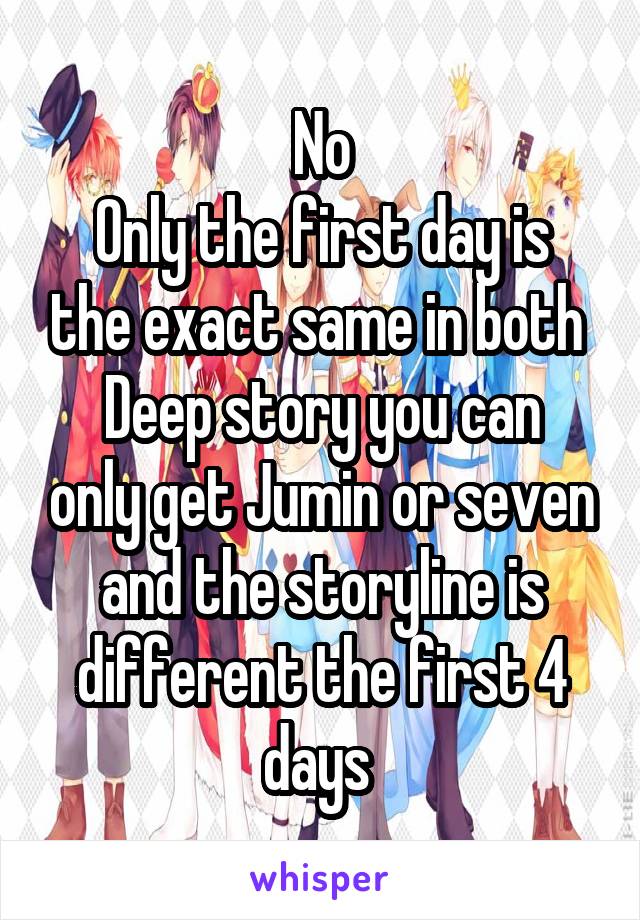 No
Only the first day is the exact same in both 
Deep story you can only get Jumin or seven and the storyline is different the first 4 days 