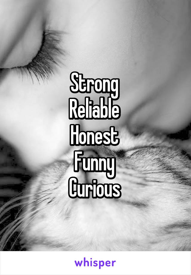 Strong 
Reliable 
Honest 
Funny 
Curious 