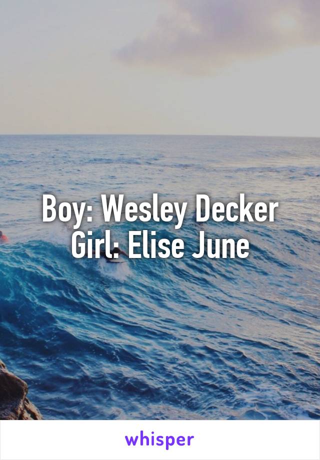 Boy: Wesley Decker
Girl: Elise June