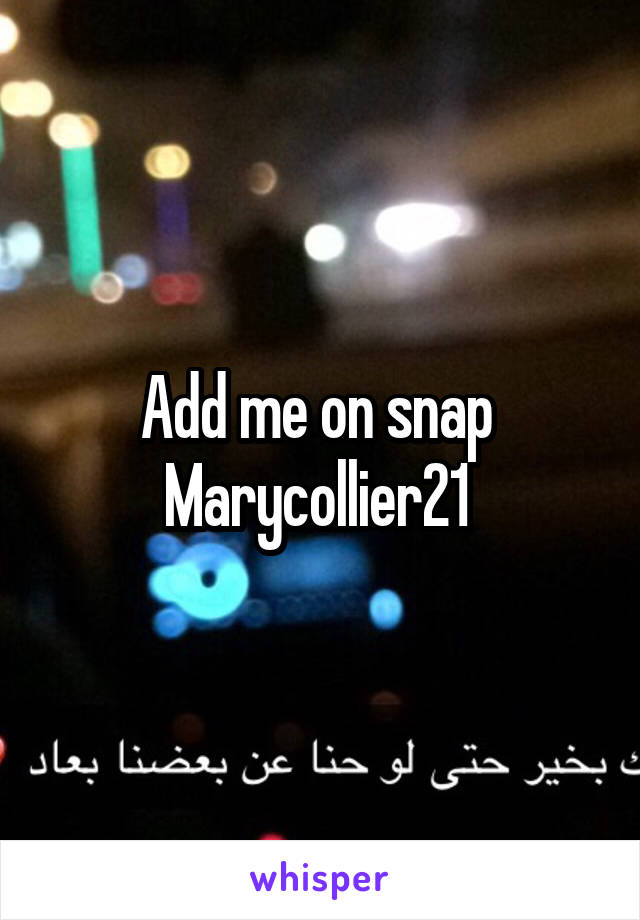 Add me on snap 
Marycollier21 