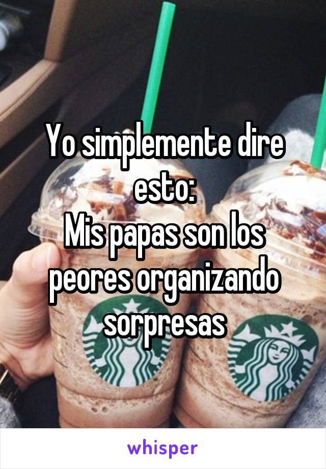 Yo simplemente dire esto:
Mis papas son los peores organizando sorpresas