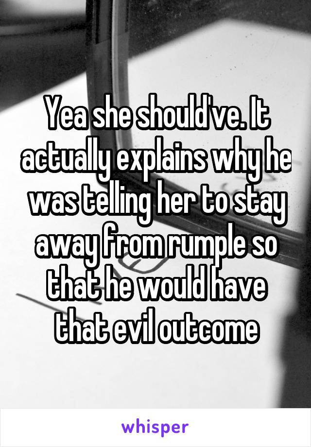 Yea she should've. It actually explains why he was telling her to stay away from rumple so that he would have that evil outcome