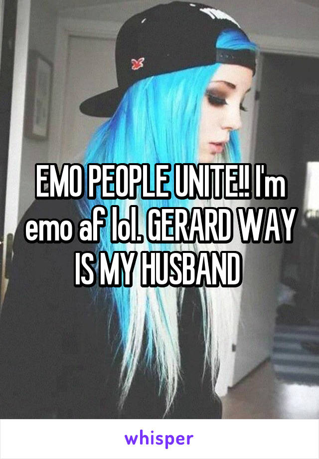 EMO PEOPLE UNITE!! I'm emo af lol. GERARD WAY IS MY HUSBAND 