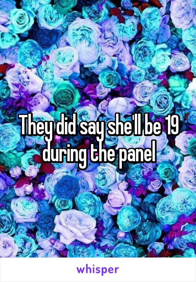 They did say she'll be 19 during the panel