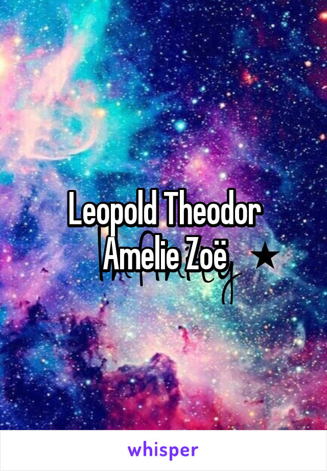 Leopold Theodor
Amelie Zoë