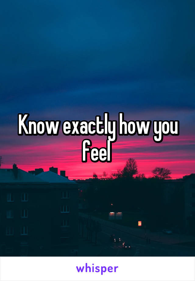 Know exactly how you feel 