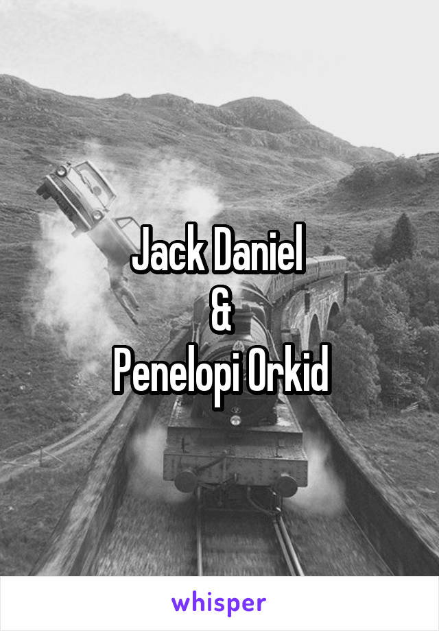 Jack Daniel 
&
Penelopi Orkid