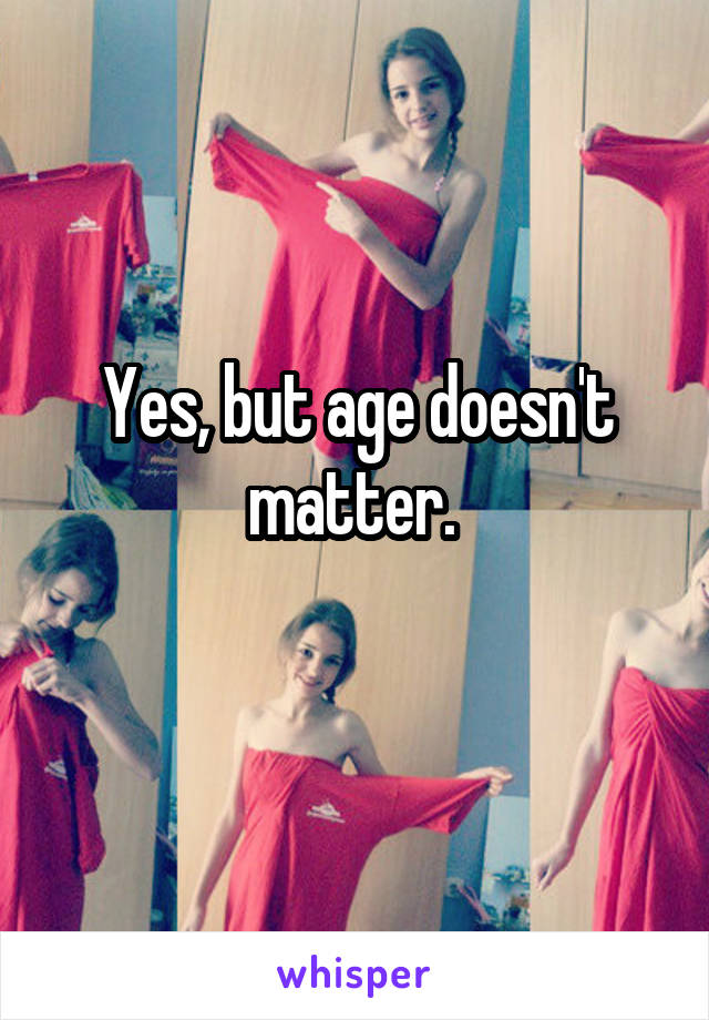 Yes, but age doesn't matter. 
