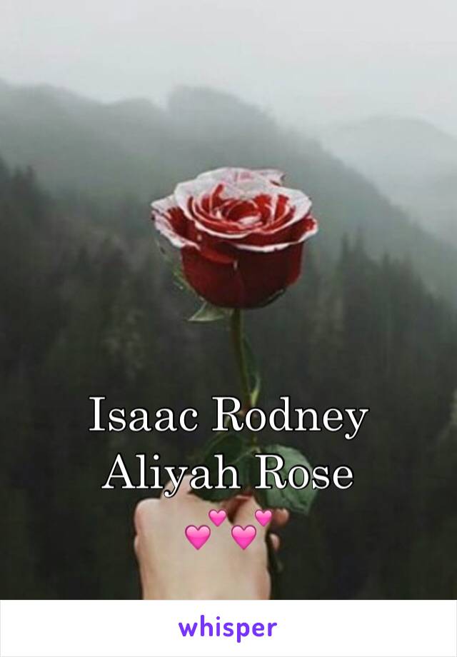 Isaac Rodney
Aliyah Rose 
💕💕