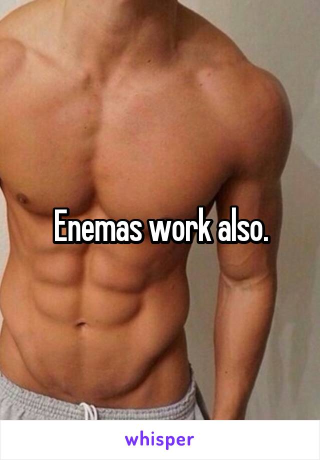 Enemas work also.