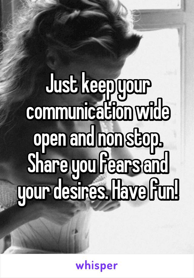 Just keep your communication wide open and non stop. Share you fears and your desires. Have fun!