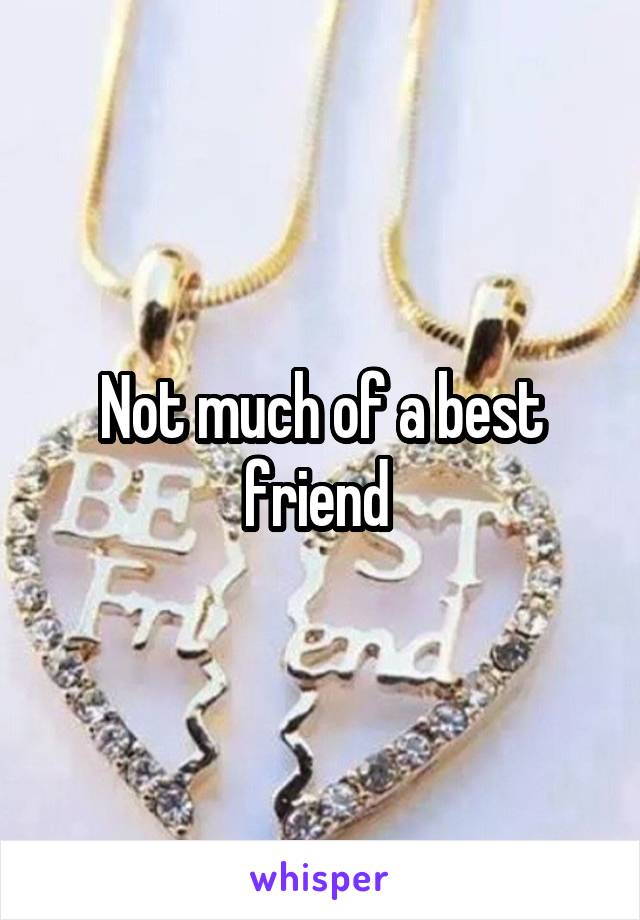 Not much of a best friend 