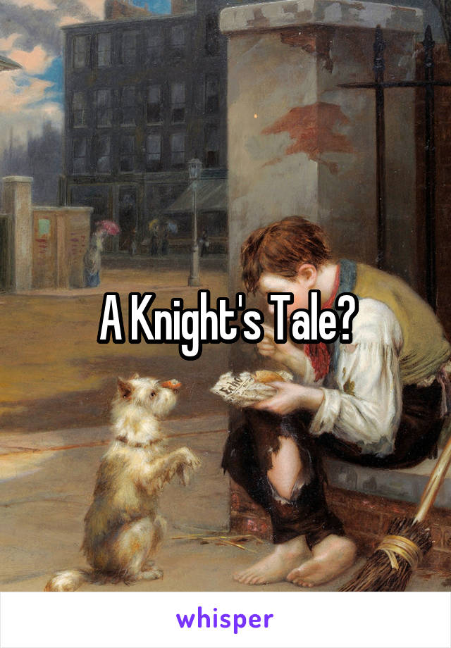 A Knight's Tale?