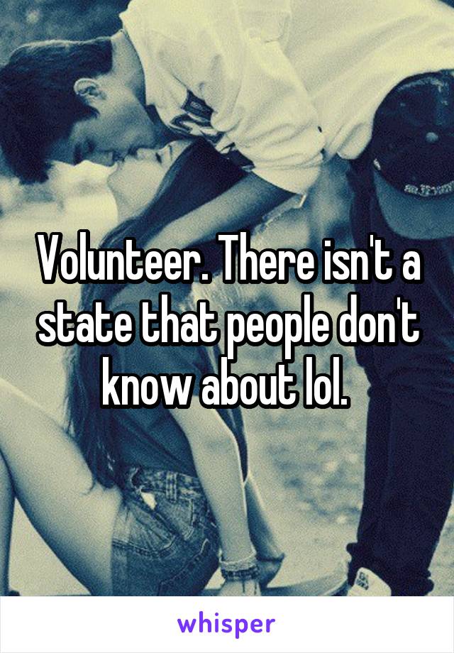 Volunteer. There isn't a state that people don't know about lol. 
