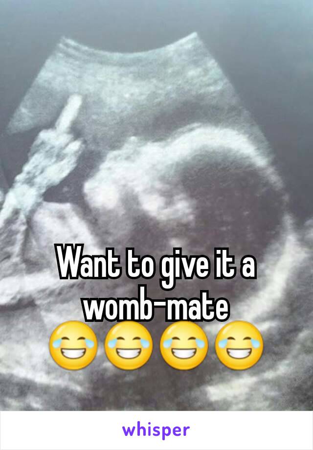 Want to give it a womb-mate 😂😂😂😂