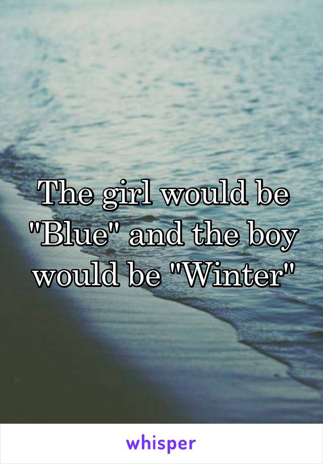 The girl would be "Blue" and the boy would be "Winter"