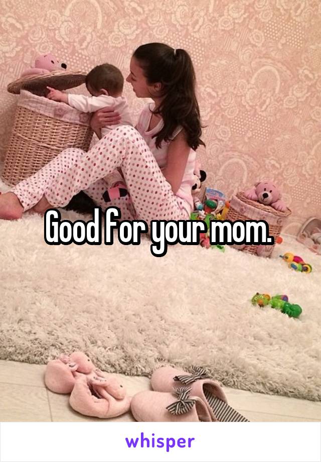 Good for your mom. 