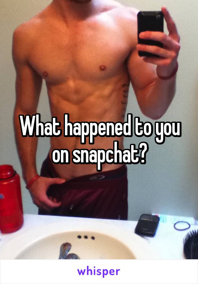 What happened to you on snapchat?