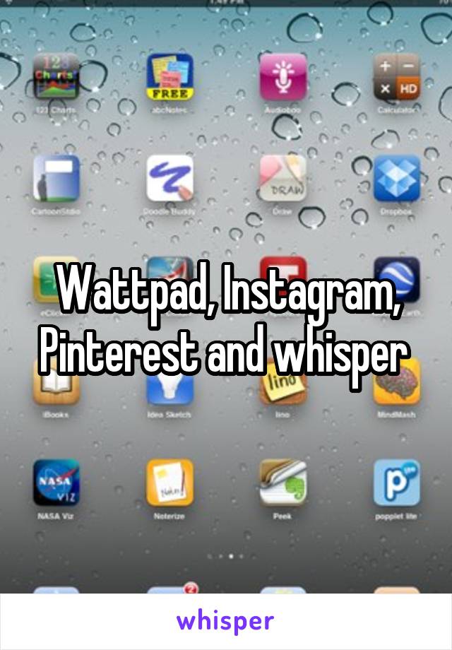 Wattpad, Instagram, Pinterest and whisper 