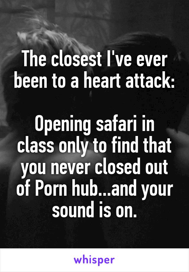 The closest I've ever been to a heart attack:

Opening safari in class only to find that you never closed out of Porn hub...and your sound is on.